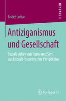 Antiziganismus und Gesellschaft: Soziale Arbeit mit Roma und Sinti aus kritisch-theoretischer Perspektive