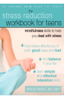 Stress Reduction Workbook for Teens. Mindfulness Skills to Help You Deal with Stress