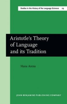Aristotle's Theory of Language and its Tradition: Texts from 500 to 1750, sel., transl. and commentary by Hans Arens