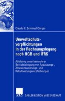 Umweltschutzverpflichtungen in der Rechnungslegung nach HGB und IFRS: Abbildung unter besonderer Berücksichtigung von Anpassungs-, Altlastensanierungs- und Rekultivierungsverpflichtungen