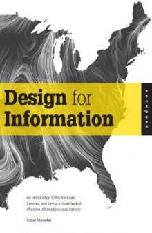 Design for Information  An Introduction to the Histories, Theories, and Best Practices Behind Effective Information Visualizations