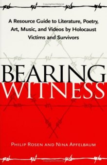 Bearing witness: a resource guide to literature, poetry, art, music, and videos by Holocaust victims and survivors