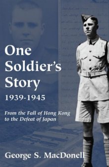 One Soldier's Story: 1939-1945: From the Fall of Hong Kong to the Defeat of Japan