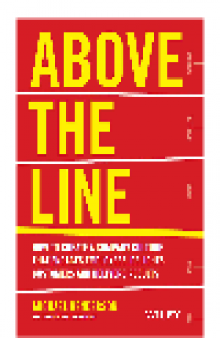 Above the Line. How to Create a Company Culture that Engages Employees, Delights Customers and...