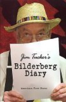 Jim Tucker's Bilderberg Diary: Reporter's 25 year Battle to Shine the Light on the world Shadow Government