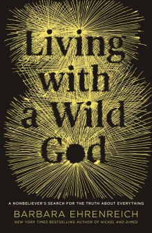 Living with a Wild God: A Nonbeliever's Search for the Truth about Everything