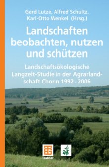 Landschaften beobachten, nutzen und schützen: Landschaftsökologische Langzeit-Studie in der Agrarlandschaft Chorin 1992–2006