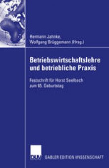 Betriebswirtschaftslehre und betriebliche Praxis: Festschrift für Horst Seelbach zum 65. Geburtstag