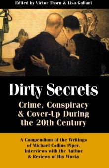 Dirty Secrets: Crime, Conspiracy and Cover-Up During the 20th Century: A Compendium of Michael Collins Piper 