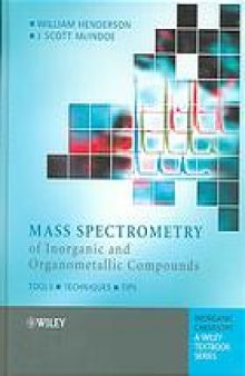 Mass spectrometry of inorganic, coordination and organometallic compounds : tools -- techniques -- tips