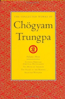 The Collected Works of Chogyam Trungpa, Volume 3: Cutting Through Spiritual Materialism - The Myth of Freedom - The Heart of the Buddha - Selected Writings