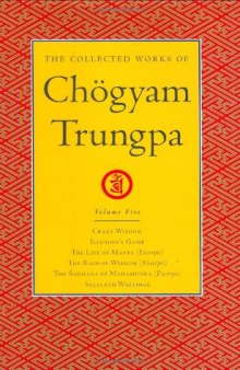 The Collected Works of Chogyam Trungpa, Volume 5: Crazy Wisdom-Illusion's Game-The Life of Marpa the Translator (excerpts)-The Rain of Wisdom ... of Mahamudra (excerpts)-Selected Writings