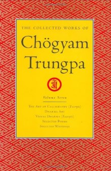 The Collected Works of Chogyam Trungpa, Volume 7: The Art of Calligraphy (excerpts)-Dharma Art-Visual Dharma (excerpts)-Selected Poems-Selected Writings