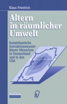 Altern in räumlicher Umwelt: Sozialräumliche Interaktionsmuster älterer Menschen in Deutschland und in den USA