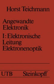 Angewandte Elektronik: Band 1: Elektronische Leitung Elektronenoptik