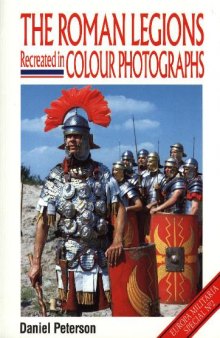 The Roman Legions. Recreated In Colour Photos
