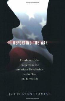 Reporting the War: Freedom of the Press from the American Revolution to the War on Terrorism