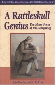 A Rattleskull Genius: The Many Faces of Iolo Morganwg (University of Wales Press - Iolo Morganwg and the Romantic Tradition)