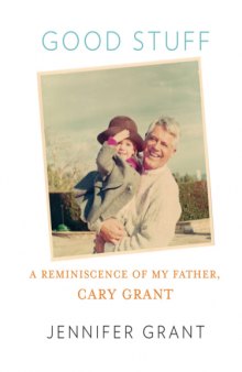 Good Stuff: A Reminiscence of My Father, Cary Grant
