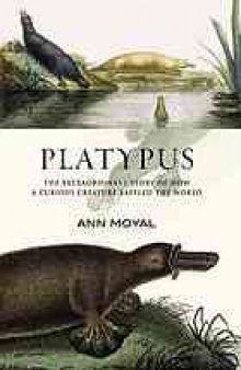Platypus : the extraordinary story of how a curious creature baffled the world