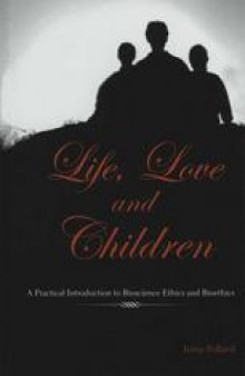Life, Love and Children: A Practical Introduction to Bioscience Ethics and Bioethics