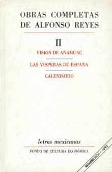 Obras completas, II : Vision de Anahuac, Las visperas de Espana, Calendario (Letras Mexicanas)