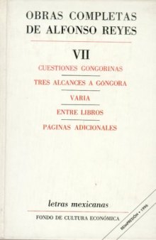 Obras completas, VII : Cuestiones gongorinas, Tres alcances a Gongora, Varia, Entre libros, Paginas adicionales a Gongora, Varia (Spanish Edition)