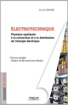 Electrotechnique, tome 1 : Physique appliquée à la conversion et à la distribution de l'énergie électrique, cours complet illustré de 96 exercices résolus