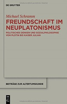 Freundschaft im Neuplatonismus: Politisches Denken und Sozialphilosophie von Plotin bis Kaiser Julian