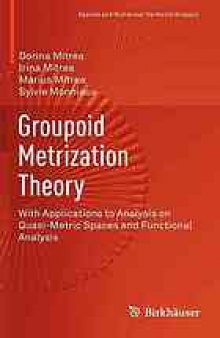 Groupoid metrization theory : with applications to analysis on quasi-metric spaces and functional analysis