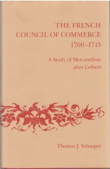 The French Council of Commerce, 1700-1715: A Study of Mercantilism after Colbert  
