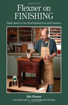 Flexner on Finishing: Finally - Answers to Your Wood Finishing Fears & Frustrations