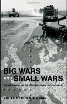 Big Wars and Small Wars:  The British Army and the Lessons of War in the 20th Century (Military History and Policy Series)