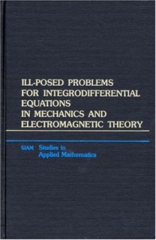 Ill-Posed Problems for Integrodifferential Equations in Mechanics and Electromagnetic Theory (SIAM Studies in Applied and Numerical Methematics) (Studies in Applied and Numerical Mathematics)