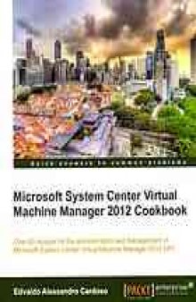 Microsoft System Center Virtual Machine Manager 2012 cookbook : over 60 recipes for the administration and management of Microsoft System Center Virtual Machine Manager 2012 SP1