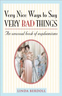 Very Nice Ways to Say Very Bad Things: An Unusual Book of Euphemisms