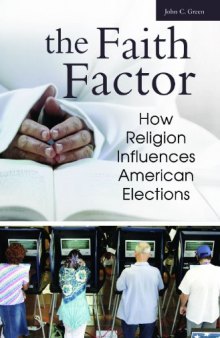 The Faith Factor: How Religion Influences American Elections (Religion, Politics, and Public Life  Under the auspices of the Leonard E. Greenb)