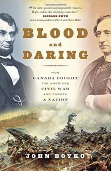 Blood and Daring: How Canada Fought the American Civil War and Forged a Nation