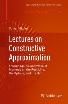 Lectures on Constructive Approximation : Fourier, Spline, and Wavelet Methods on the Real Line, the Sphere, and the Ball