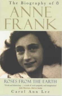 Roses from the Earth: The Biography of Anne Frank