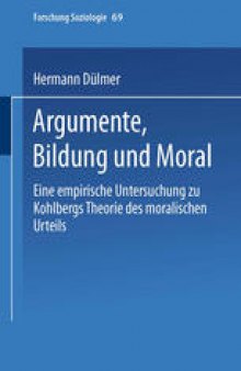 Argumente, Bildung und Moral: Eine empirische Untersuchung zu Kohlbergs Theorie des moralischen Urteils
