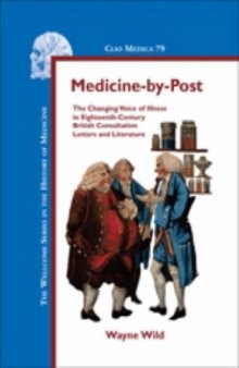 Medicine-by-Post: The Changing Voice of Illness in Eighteenth-Century British Consultation Letters and Literature (Clio Medica 79) (Clio Medica: the Wellcome Series in the History of Medicine)