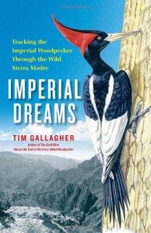 Imperial Dreams: Tracking the Imperial Woodpecker Through the Wild Sierra Madre