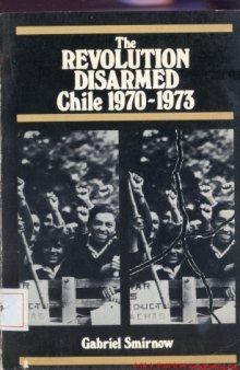 The revolution disarmed, Chile, 1970-1973