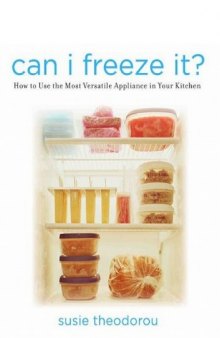Can I Freeze It?: How to Use the Most Versatile Appliance in Your Kitchen