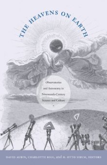 The Heavens on Earth: Observatories and Astronomy in Nineteenth-Century Science and Culture (Science and Cultural Theory)  
