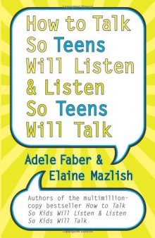 How to Talk So Teens Will Listen and Listen So Teens Will Talk