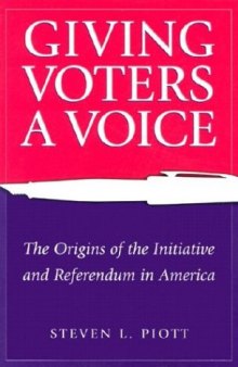 Giving Voters a Voice: The Origins of the Initiative and Referendum in America  