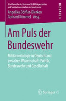 Am Puls der Bundeswehr: Militärsoziologie in Deutschland zwischen Wissenschaft, Politik, Bundeswehr und Gesellschaft