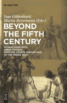 Beyond the Fifth Century: Interactions with Greek Tragedy from the Fourth Century BCE to the Middle Ages